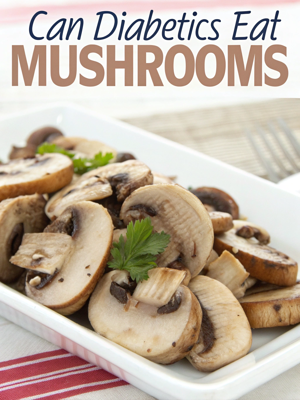 can diabetics eat mushrooms, are mushrooms good for diabetics, health benefits of mushrooms for diabetes, best mushrooms for diabetics, low carb foods for diabetics, diabetic friendly vegetables