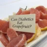 can diabetics eat grapefruit , is grapefruit good for diabetics, does grapefruit lower blood sugar, best citrus fruits for diabetics, can type 2 diabetics eat grapefruit, grapefruit and diabetes medication interaction